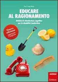 Educare al ragionamento. Attivit&agrave; di stimolazione cognitiva per la disabilit&agrave; intellettiva