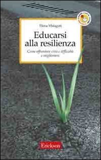 Educarsi alla resilienza. Come affrontare crisi e difficolt&agrave; e migliorarsi