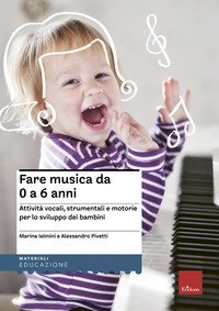 Fare musica da 0 a 6 anni. Attivit&agrave; vocali, strumentali e motorie per lo sviluppo dei bambini