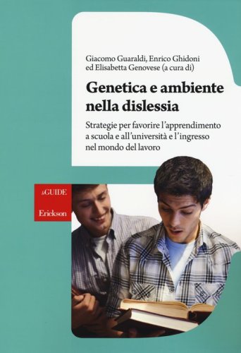 Genetica e ambiente nella dislessia. Strategie per favorire l'apprendimento a scuola e all'universit&agrave; e l'ingresso nel mondo del lavoro