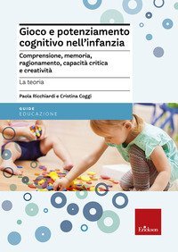 Gioco e potenziamento cognitivo nell'infanzia. Comprensione, memoria, ragionamento, capacit&agrave; critica e creativit&agrave;. La teoria