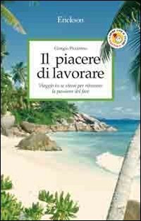 Il piacere di lavorare. Viaggio in se stessi per ritrovare la passione del fare