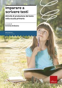 Imparare a scrivere testi. Attivit&agrave; di produzione del testo nella scuola primaria
