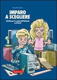 Imparo a scegliere. Attivit&agrave; per la scuola dell'infanzia e primaria
