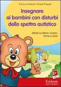 Insegnare ai bambini con disturbi dello spettro autistico. Attivit&agrave; su lettere, numeri, forme e colori