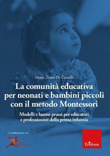 La comunit&agrave; educativa per neonati e bambini piccoli con il metodo Montessori. Modelli teorici e buone prassi per educatori e professionisti della prima infanzia