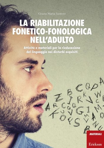 La riabilitazione fonetico-fonologica nell'adulto. Attivit&agrave; e materiali per la rieducazione del linguaggio nei disturbi acquisiti