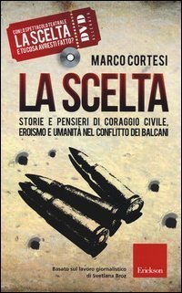 La scelta. Storie e pensieri di coraggio civile, eroismo e umanit&agrave; nel conflitto dei Balcani