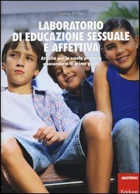 Laboratorio di educazione sessuale e affettiva. Attivit&agrave; per la scuola primaria e secondaria di primo grado