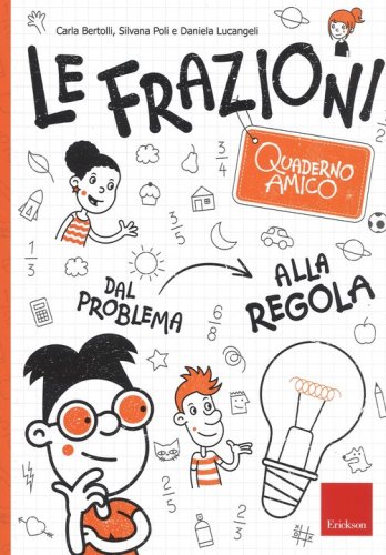 Le frazioni. Quaderno amico. Dal problema alla regola