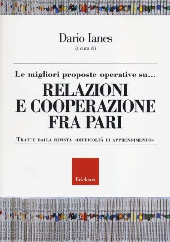 Le migliori proposte operative su... relazioni e cooperazione fra pari. Tratte dalla rivista &laquo;Difficolt&agrave; di apprendimento&raquo;