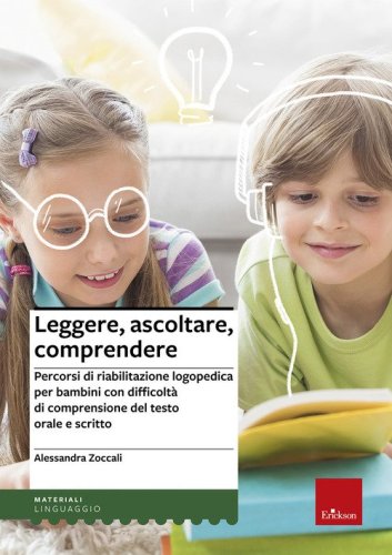 Leggere, ascoltare, comprendere. Percorsi di riabilitazione logopedica per bambini con difficolt&agrave; di comprensione del testo orale e scritto
