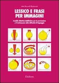 Lessico e frasi per immagini. Sussidio didattico-riabilitativo per la prevenzione e il trattamento delle difficolt&agrave; di linguaggio