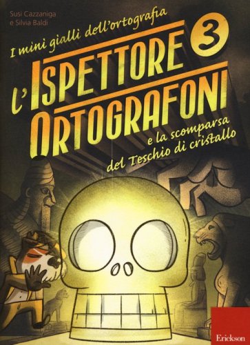 L'ispettore Ortografoni e la scomparsa del teschio di cristallo. I mini gialli dell'ortografia. Con adesivi