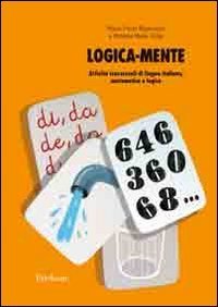 Logica-mente. Attivit&agrave; trasversali di lingua italiana, matematica e logica