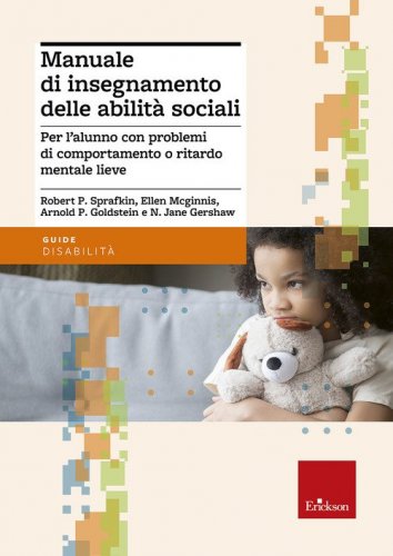Manuale di insegnamento delle abilit&agrave; sociali. Per l'alunno con problemi di comportamento o ritardo mentale lieve