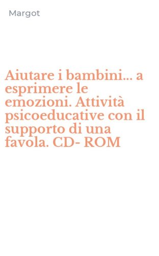 Aiutare i bambini... a esprimere le emozioni. Attivit&agrave; psicoeducative con il supporto di una favola. CD-ROM