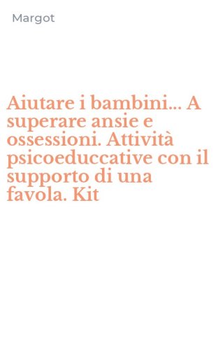 Aiutare i bambini... A superare ansie e ossessioni. Attivit&agrave; psicoeduccative con il supporto di una favola. Kit