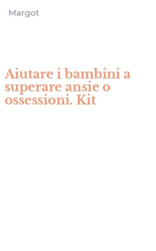 Aiutare i bambini a superare ansie o ossessioni. Kit