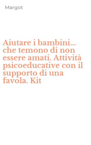 Aiutare i bambini... che temono di non essere amati. Attivit&agrave; psicoeducative con il supporto di una favola. Kit