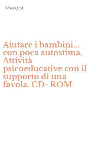 Aiutare i bambini... con poca autostima. Attivit&agrave; psicoeducative con il supporto di una favola. CD-ROM