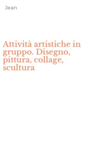 Attivit&agrave; artistiche in gruppo. Disegno, pittura, collage, scultura