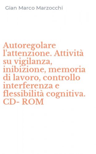 Autoregolare l'attenzione. Attivit&agrave; su vigilanza, inibizione, memoria di lavoro, controllo interferenza e flessibilit&agrave; cognitiva. CD-ROM