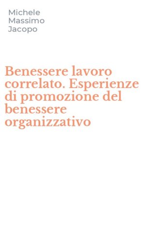 Benessere lavoro correlato. Esperienze di promozione del benessere organizzativo