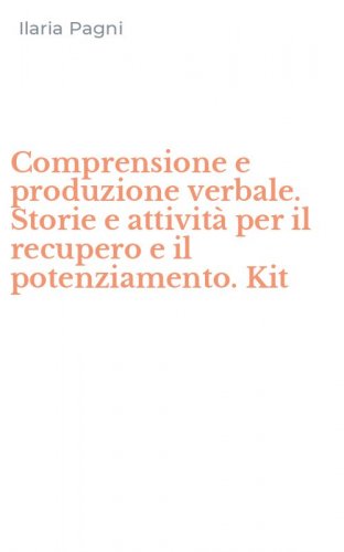 Comprensione e produzione verbale. Storie e attivit&agrave; per il recupero e il potenziamento. Kit