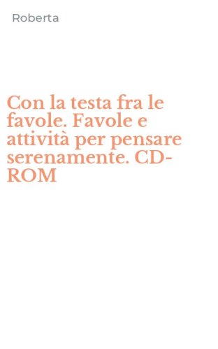 Con la testa fra le favole. Favole e attivit&agrave; per pensare serenamente. CD-ROM