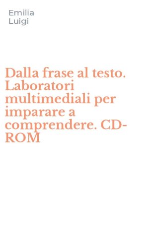 Dalla frase al testo. Laboratori multimediali per imparare a comprendere. CD-ROM