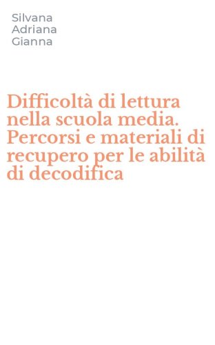 Difficolt&agrave; di lettura nella scuola media. Percorsi e materiali di recupero per le abilit&agrave; di decodifica