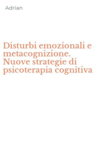Disturbi emozionali e metacognizione. Nuove strategie di psicoterapia cognitiva
