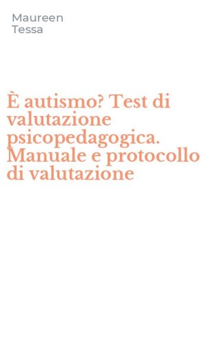 &Egrave; autismo? Test di valutazione psicopedagogica. Manuale e protocollo di valutazione