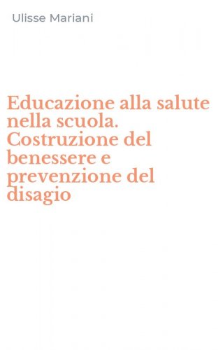 Educazione alla salute nella scuola. Costruzione del benessere e prevenzione del disagio