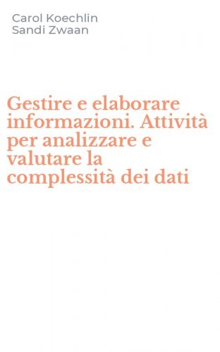Gestire e elaborare informazioni. Attivit&agrave; per analizzare e valutare la complessit&agrave; dei dati