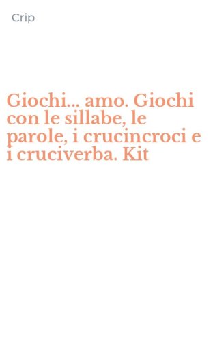 Giochi... amo. Giochi con le sillabe, le parole, i crucincroci e i cruciverba. Kit