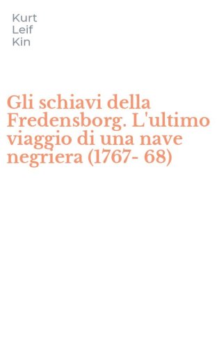 Gli schiavi della Fredensborg. L'ultimo viaggio di una nave negriera (1767-68)