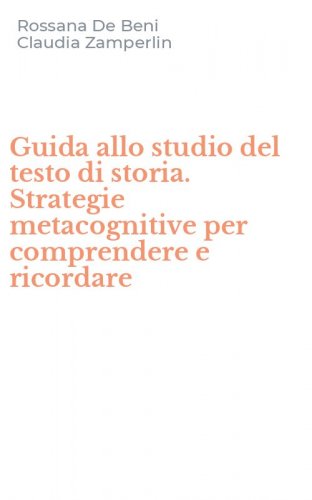 Guida allo studio del testo di storia. Strategie metacognitive per comprendere e ricordare