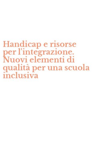 Handicap e risorse per l'integrazione. Nuovi elementi di qualit&agrave; per una scuola inclusiva