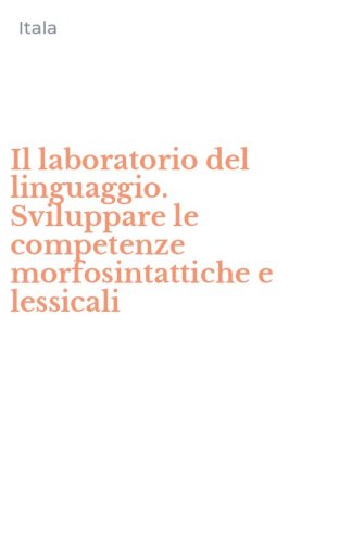 Il laboratorio del linguaggio. Sviluppare le competenze morfosintattiche e lessicali