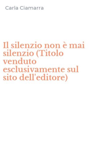 Il silenzio non &egrave; mai silenzio (Titolo venduto esclusivamente sul sito dell'editore)
