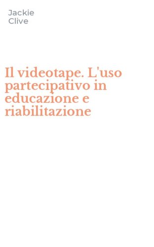 Il videotape. L'uso partecipativo in educazione e riabilitazione