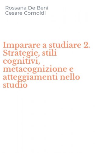 Imparare a studiare 2. Strategie, stili cognitivi, metacognizione e atteggiamenti nello studio