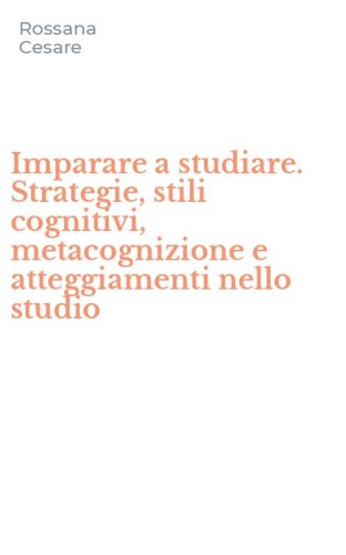 Imparare a studiare. Strategie, stili cognitivi, metacognizione e atteggiamenti nello studio - NELLO STUDIO