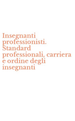 Insegnanti professionisti. Standard professionali, carriera e ordine degli insegnanti