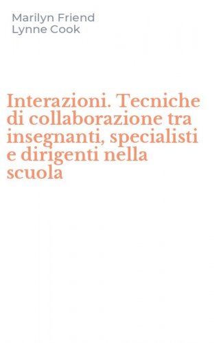 Interazioni. Tecniche di collaborazione tra insegnanti, specialisti e dirigenti nella scuola