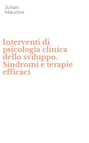 Interventi di psicologia clinica dello sviluppo. Sindromi e terapie efficaci