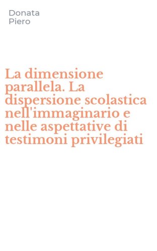 La dimensione parallela. La dispersione scolastica nell'immaginario e nelle aspettative di testimoni privilegiati