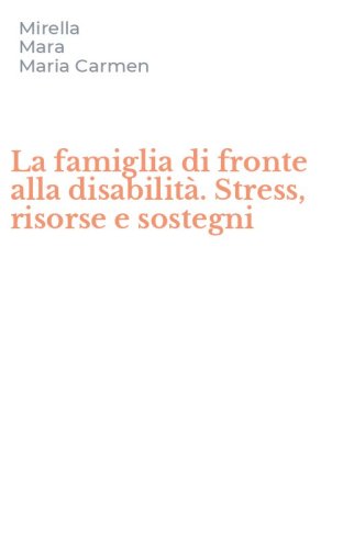 La famiglia di fronte alla disabilit&agrave;. Stress, risorse e sostegni